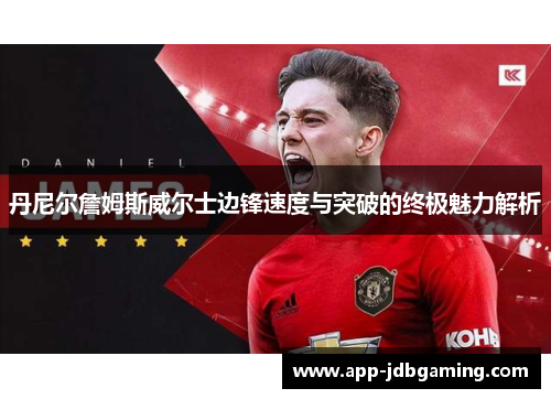 丹尼尔詹姆斯威尔士边锋速度与突破的终极魅力解析