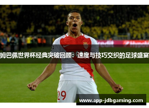 姆巴佩世界杯经典突破回顾：速度与技巧交织的足球盛宴