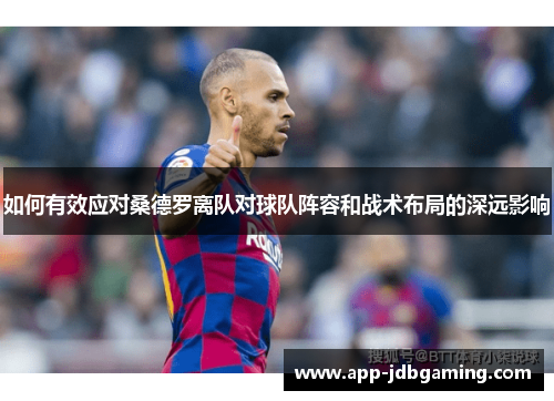 如何有效应对桑德罗离队对球队阵容和战术布局的深远影响