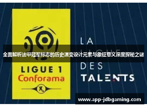 全面解析法甲冠军标志的历史演变设计元素与象征意义深度探秘之谜